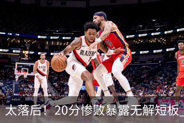 太落后！20分惨败暴露无解短板 中国男篮应考虑换帅